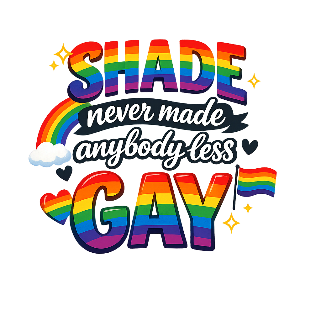 Shade Never Made Anybody Less Gay PRIDE DTF ready to press iron on transfer for clothing t-shirts and hoodies