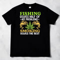 Fishing Solves Half of My Problems Smoking solves the rest T-shirt